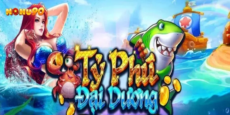 Giới thiệu trò chơi bắn cá Tỷ phú đại dương